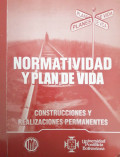 Normatividad y plan de vida : construcciones y realizaciones permanentes