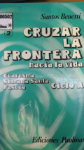 Cruzar la frontera hacia la vida : cuaresma, semana santa, tiempo de pascua, ciclo A