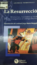 La resurrección : misterios, leyendas y verdad de los evangelios al código Da Vinci